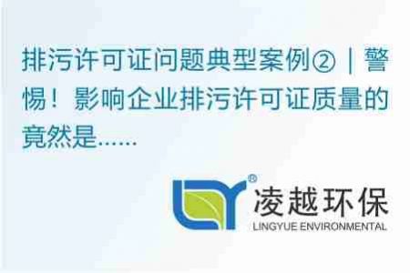 排污许可证问题典型案例②｜警惕！影响企业排污许可证质量的竟然是……